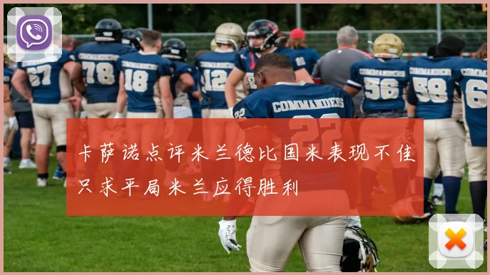 卡萨诺点评米兰德比国米表现不佳只求平局米兰应得胜利