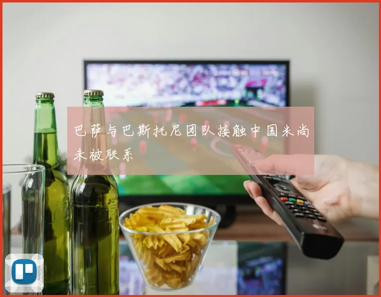巴萨与巴斯托尼团队接触中国米尚未被联系
